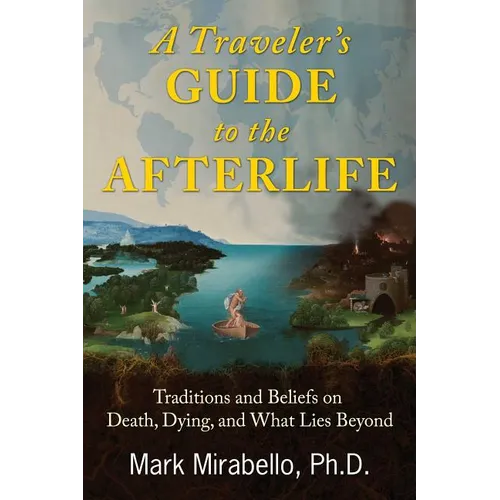 A Traveler's Guide to the Afterlife: Traditions and Beliefs on Death, Dying, and What Lies Beyond - Paperback