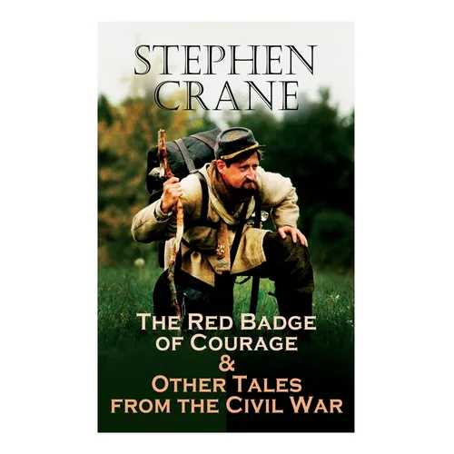 The Red Badge of Courage & Other Tales from the Civil War: The Little Regiment, A Mystery of Heroism, The Veteran, An Indiana Campaign, A Grey Sleeve. - Paperback