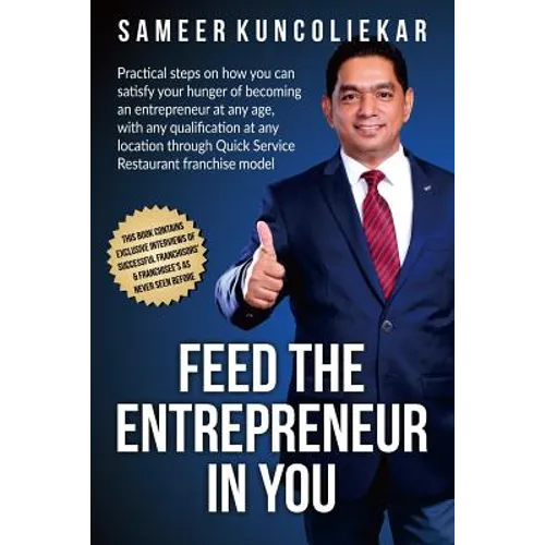 Feed the Entrepreneur in You: Practical Steps on How You Can Satisfy Your Hunger of Becoming an Entrepreneur Through Restaurant Franchise Model. - Paperback