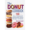 The Donut Cookbook: 100 Easy, Sweetened Homemade Donut Recipes To Relish - Paperback