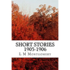Short Stories 1905-1906: (L M Montgomery Classics Collection) - Paperback