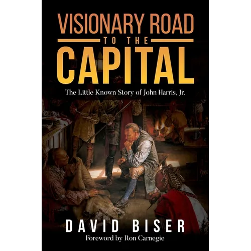 Visionary Road to the Capital: The Little Known Story of John Harris, Jr. - Paperback