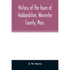 History of the town of Hubbardston, Worcester County, Mass.: from the time its territory was purchased of the Indians in 1686, to the present: with th - Paperback