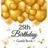 25th Birthday Guest Book: An Elegant Gold Balloon Hearts Keepsake for a 25th Birthday - Square Hardcover Guest Sign-In Book with 105 Pages for Wishes, - Hardcover