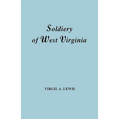 Soldiery in West Virginia in the French and Indian War; Lord Dunmore's War; The Revolution; The Later Indian Wars; The Whiskey Insurrection; The S - Paperback