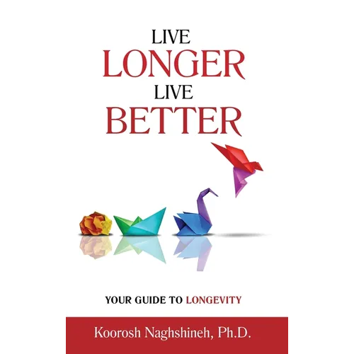 Live Longer, Live Better: Your Guide to Longevity - Unlock the Science of Aging, Master Practical Strategies, and Maximize Your Health and Happiness f - Hardcover