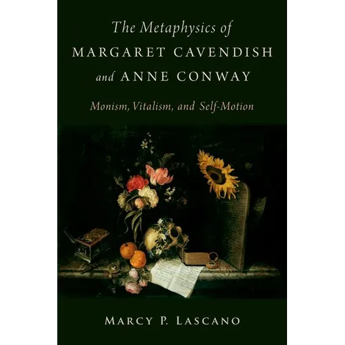 The Metaphysics of Margaret Cavendish and Anne Conway: Monism, Vitalism, and Self-Motion - Hardcover