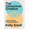 The Conscious Creative: Practical Ethics for Purposeful Work - Paperback