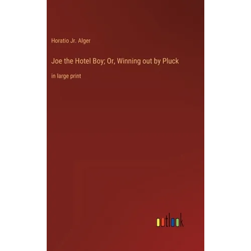 Joe the Hotel Boy; Or, Winning out by Pluck: in large print - Hardcover