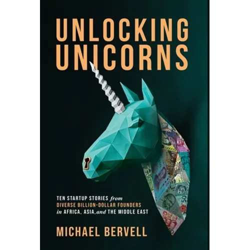 Unlocking Unicorns: Ten Startup Stories from Diverse Billion-dollar Founders in Africa, Asia, and the Middle East - Hardcover
