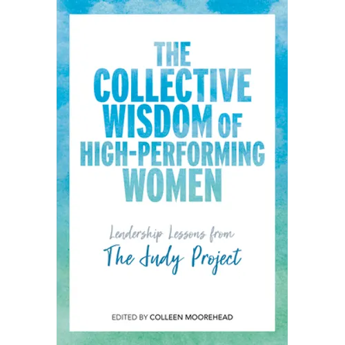 The Collective Wisdom of High-Performing Women: Leadership Lessons from the Judy Project - Hardcover
