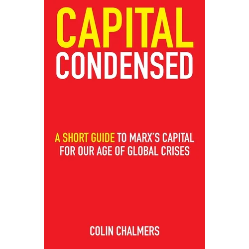 Capital Condensed: a short guide to Marx's Capital for our age of global crises - Paperback