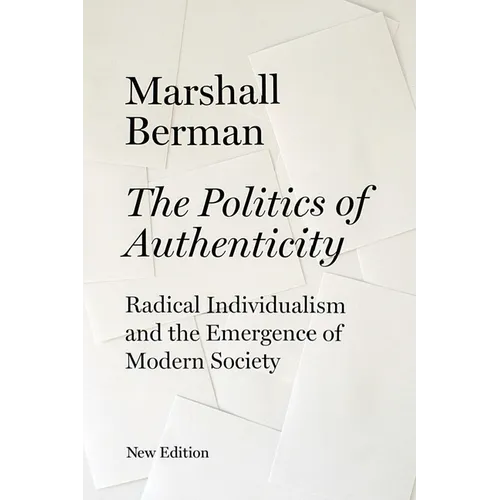 The Politics of Authenticity: Radical Individualism and the Emergence of Modern Society - Paperback