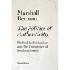 The Politics of Authenticity: Radical Individualism and the Emergence of Modern Society - Paperback