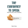 The Confidence to Speak: Master the Many Fears of Speaking - Paperback