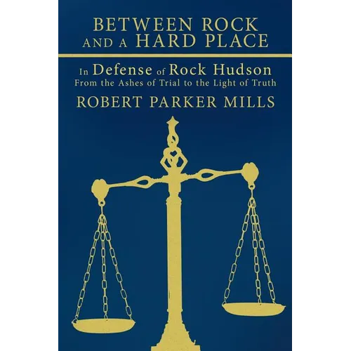 Between Rock and a Hard Place: In Defense of Rock Hudson: From the Ashes of Trial to the Light of Truth - Paperback