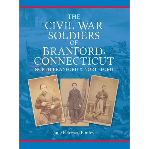 The Civil War Soldiers of Branford, Connecticut: Including North Branford and Northford - Hardcover