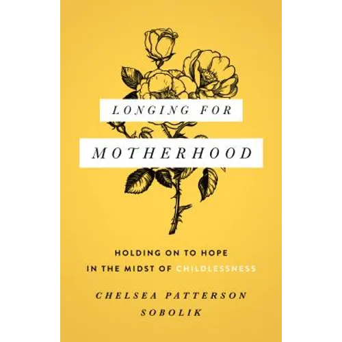 Longing for Motherhood: Holding on to Hope in the Midst of Childlessness - Paperback