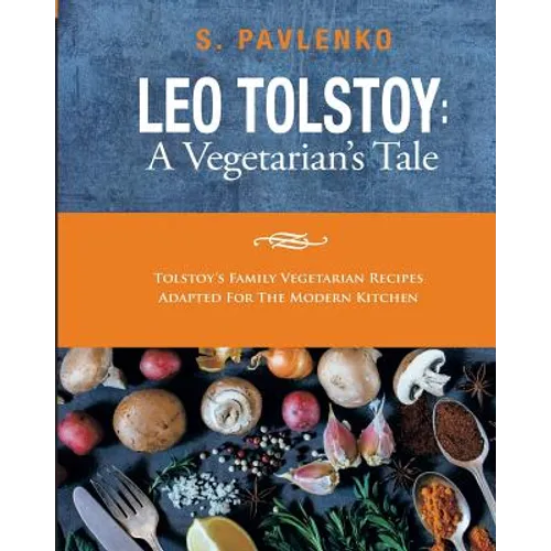 Leo Tolstoy: A Vegetarian's Tale: Tolstoy's Family Vegetarian Recipes Adapted For The Modern Kitchen. - Paperback