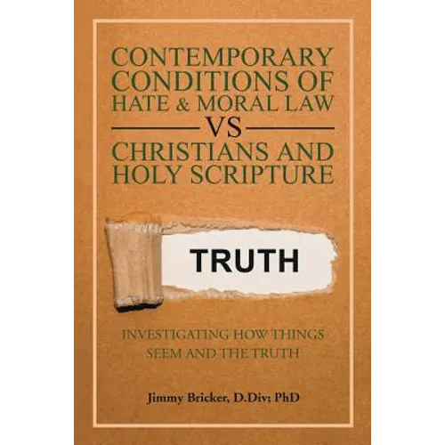 Contemporary Conditions of Hate & Moral Law Vs Christians and Holy Scripture: Investigating How Things Seem and the Truth - Paperback