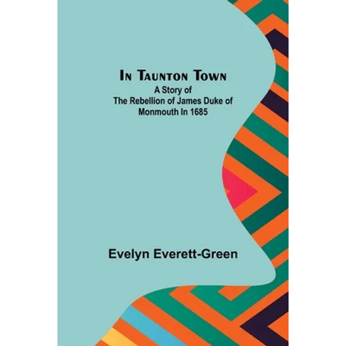 In Taunton town; A story of the rebellion of James Duke of Monmouth in 1685 - Paperback