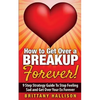 How to Get Over a Breakup Forever! A 9 Step Strategy Guide to Stop Feeling Sad and Get Over Your Ex - Paperback