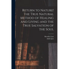 Return to Nature! The True Natural Method of Healing and Living and the True Salvation of the Soul - Paperback