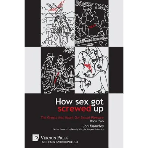 How Sex Got Screwed Up: The Ghosts that Haunt Our Sexual Pleasure - Book Two: From Victoria to Our Own Times - Paperback