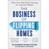 The Business of Flipping Homes: Short-Term Real Estate Investing for Long-Term Wealth - Paperback