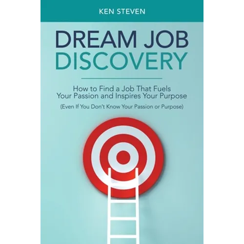 Dream Job Discovery: How to Find a Job That Fuels Your Passion and Inspires Your Purpose (Even If You Don't Know Your Passion or Purpose) - Paperback
