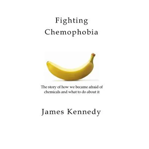 Fighting Chemophobia: A survival guide against marketers who capitalise on our innate fear of chemicals for financial and political gain - Paperback