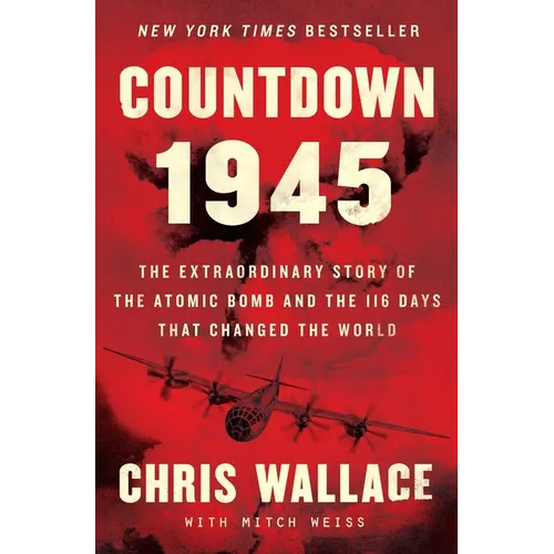 Countdown 1945: The Extraordinary Story of the Atomic Bomb and the 116 Days That Changed the World - Hardcover
