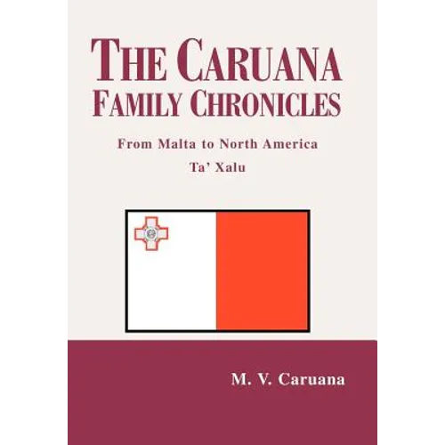 The Caruana Family Chronicles: From Malta to North America Ta' Xalu - Hardcover
