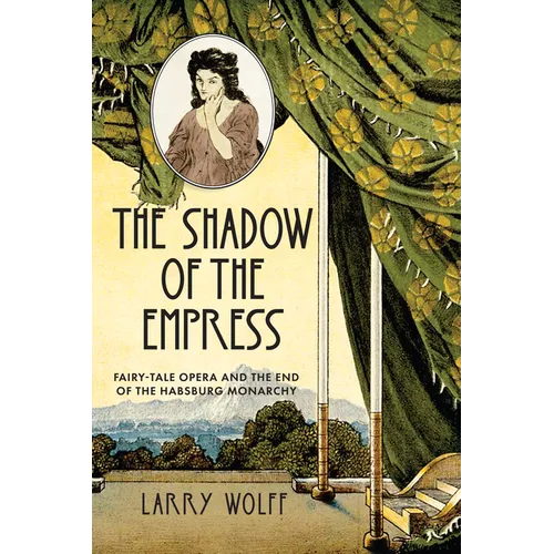 The Shadow of the Empress: Fairy-Tale Opera and the End of the Habsburg Monarchy - Hardcover