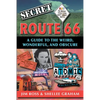 Secret Route 66: A Guide to the Weird, Wonderful, and Obscure: A Guide to the Weird, Wonderful, and Obscure - Paperback