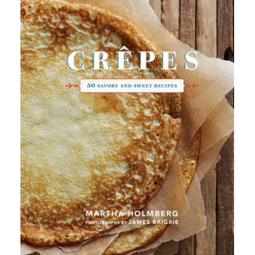 Crepes: 50 Savory and Sweet Recipes: 50 Savory and Sweet Recipes - Hardcover