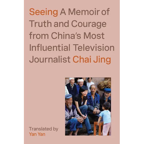 Seeing: A Memoir of Truth and Courage from China's Most Influential Television Journalist - Hardcover