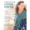 Amazing Loom Knits: Cables, Colorwork, Lace and Other Stitches * 30 Scarves, Hats, Mittens, Bags and Shawls * Plus All the Basics - Paperback