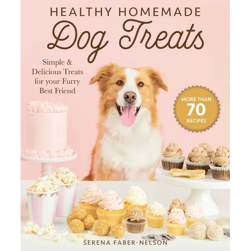 Healthy Homemade Dog Treats: More Than 70 Simple & Delicious Treats for Your Furry Best Friend - Hardcover