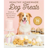 Healthy Homemade Dog Treats: More Than 70 Simple & Delicious Treats for Your Furry Best Friend - Hardcover