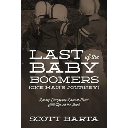 Last of the Baby Boomers (One Man's Journey): Barely Caught the Boomer Train Still Missed the Boat - Paperback