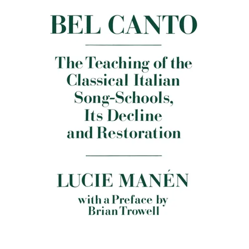 Bel Canto: The Teaching of the Classical Italian Song-Schools, Its Decline and Restoration - Paperback
