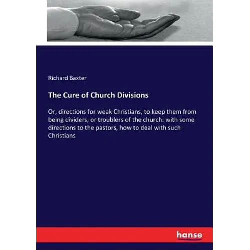The Cure of Church Divisions: Or, directions for weak Christians, to keep them from being dividers, or troublers of the church: with some directions t - Paperback