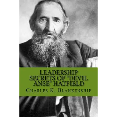 Leadership Secrets of "Devil Anse" Hatfield: 12 Rules for Life, Horse-trading and Leading Folks - Paperback