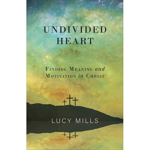 Undivided Heart: Finding Meaning and Motivation in Christ - Paperback