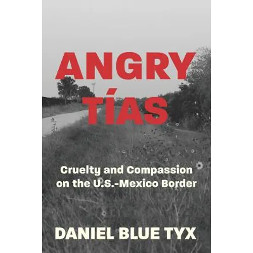 Angry Tías: Cruelty and Compassion on the U.S.-Mexico Border - Paperback