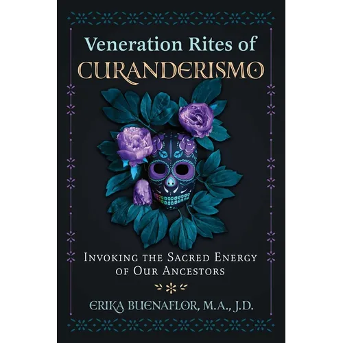 Veneration Rites of Curanderismo: Invoking the Sacred Energy of Our Ancestors - Paperback