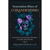 Veneration Rites of Curanderismo: Invoking the Sacred Energy of Our Ancestors - Paperback