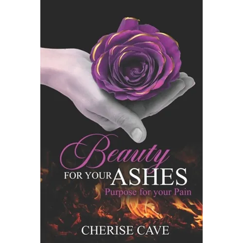 Beauty for Your Ashes: Purpose for Your Pain: A 30-day guided reflection to assist you on your journey from pain to healing and eventually to purpose. - Paperback