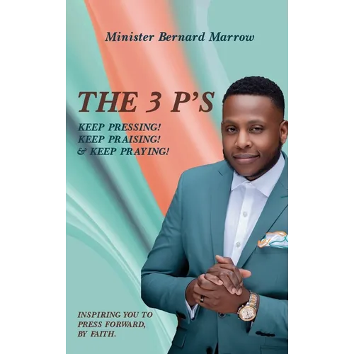 The 3 P'S KEEP PRESSING! KEEP PRAISING! & KEEP PRAYING!: Inspiring You to Press Forward, by Faith. - Hardcover